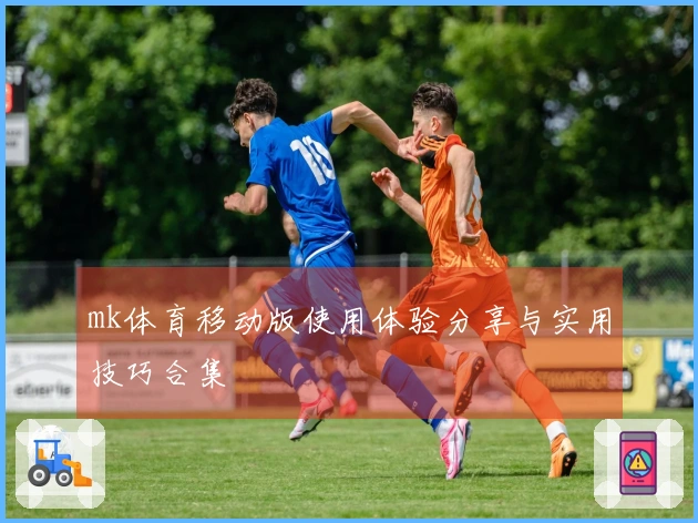 mk体育移动版使用体验分享与实用技巧合集