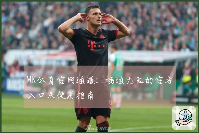 MK体育官网通道:畅通无阻的官方入口及使用指南